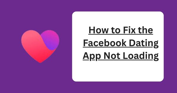 How to Fix the Facebook Dating App Not Loading Simple Solutions